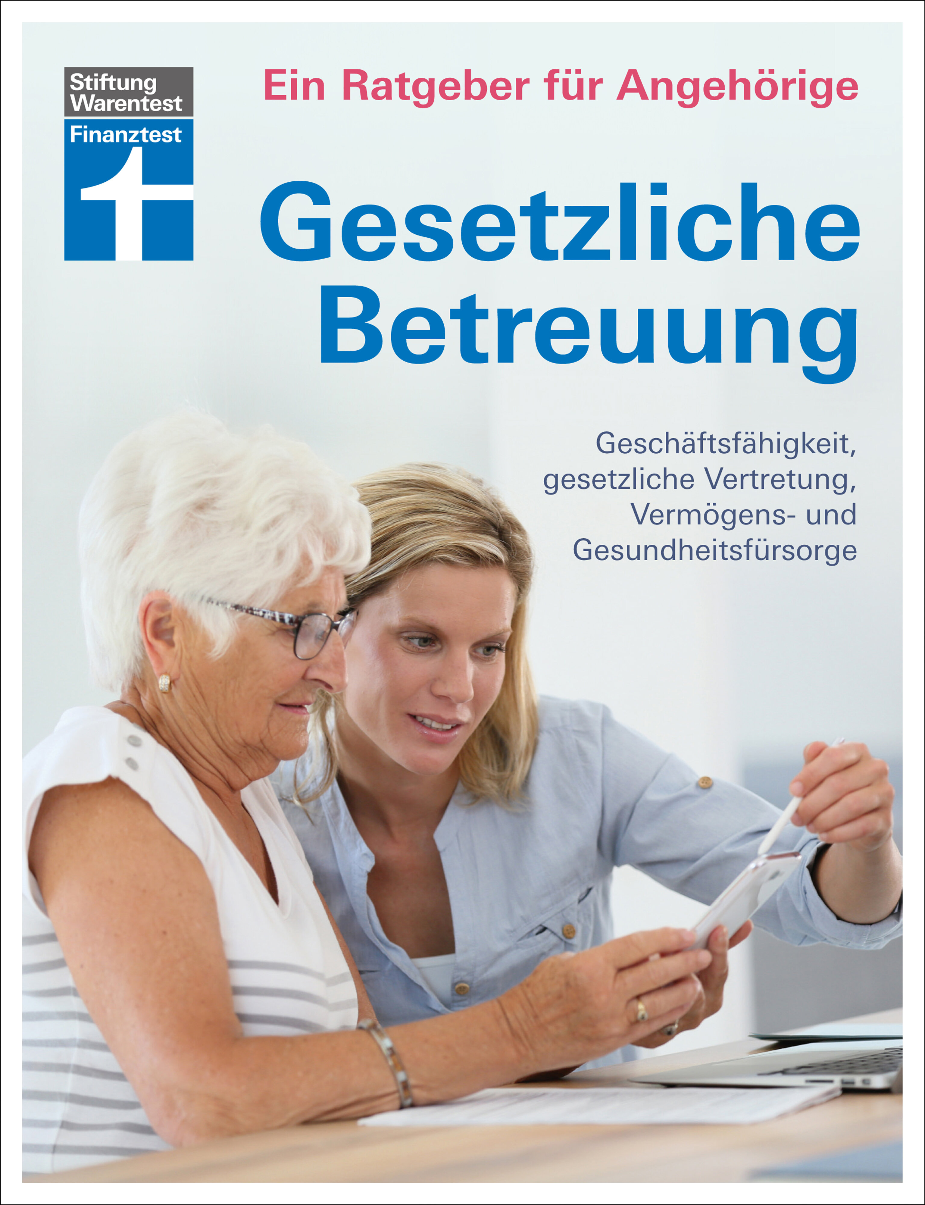 Gesetzliche Betreuung. Ein Ratgeber für Angehörige: Geschäftsfähigkeit, gesetzliche Vertretung, Vermögens- und Gesundheitsfürsorge