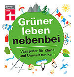 Grüner leben nebenbei - Was jeder für Klima und Umwelt tun kann