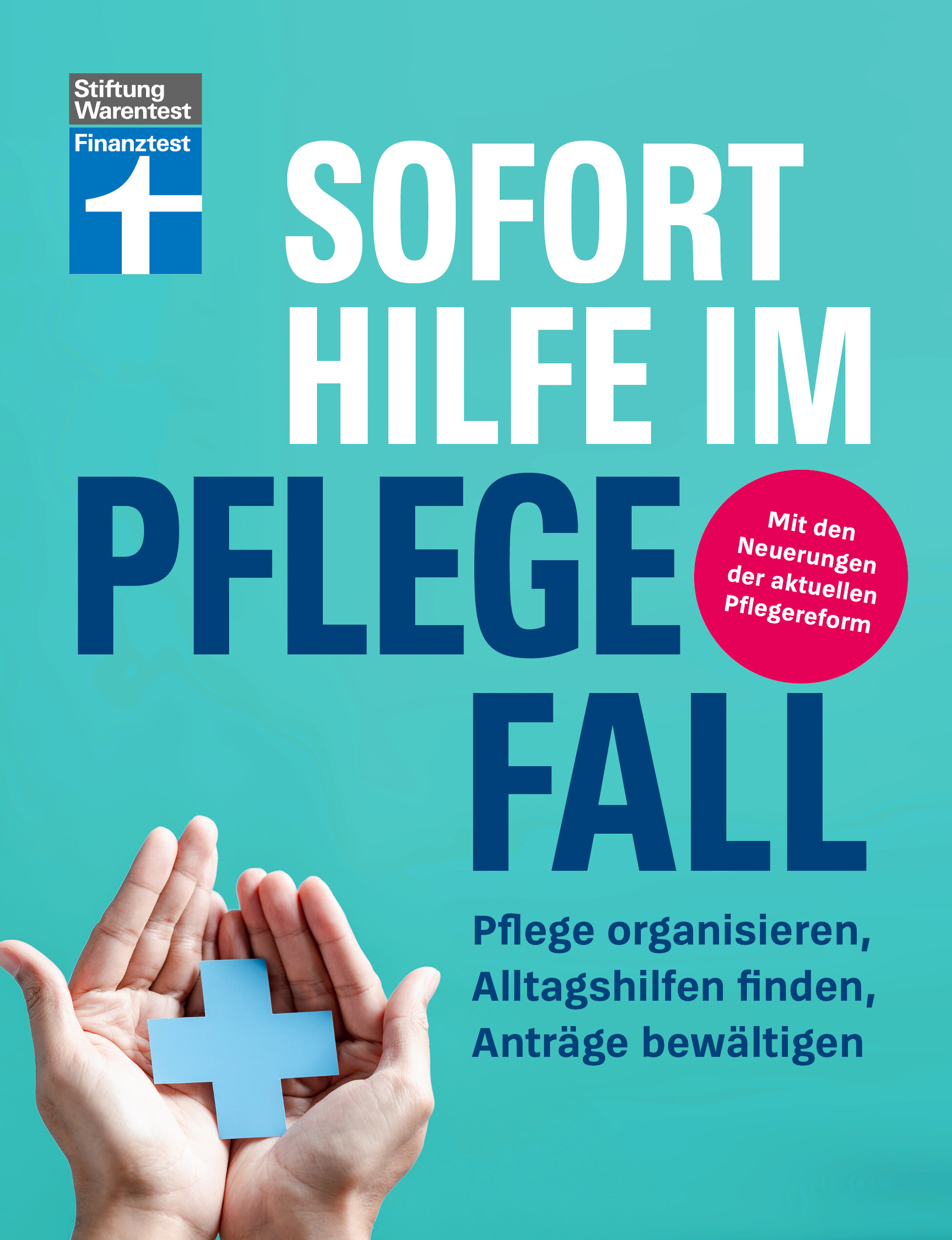 Sofort Hilfe im Pflegefall: Pflege organisieren, Alltagshilfen finden, Anträge bewältigen
